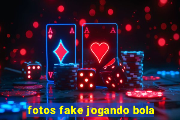 fotos fake jogando bola